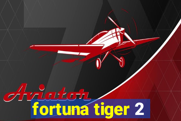 fortuna tiger 2